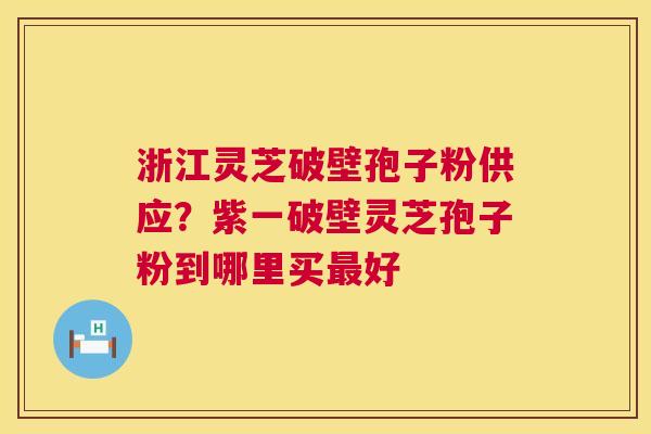 浙江灵芝破壁孢子粉供应?紫一破壁灵芝孢子粉到哪里买最好 第1张 浙江灵芝破壁孢子粉供应?紫一破壁灵芝孢子粉到哪里买最好 第1张