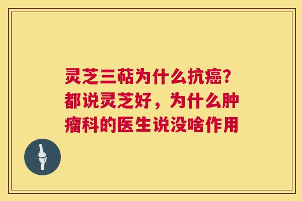 灵芝三萜为什么抗癌?都说灵芝好,为什么肿瘤科的医生说没啥作用 第1张 灵芝三萜为什么抗癌?都说灵芝好,为什么肿瘤科的医生说没啥作用 第1张