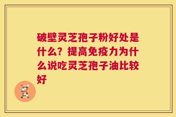 破壁灵芝孢子粉好处是什么?提高免疫力为什么说吃灵芝孢子油比较好 第1张 破壁灵芝孢子粉好处是什么?提高免疫力为什么说吃灵芝孢子油比较好 第1张