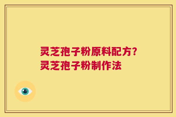 灵芝孢子粉原料配方?灵芝孢子粉制作法 第1张 灵芝孢子粉原料配方?灵芝孢子粉制作法 第1张
