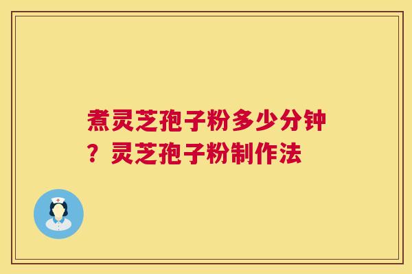 煮灵芝孢子粉多少分钟?灵芝孢子粉制作法 第1张 煮灵芝孢子粉多少分钟?灵芝孢子粉制作法 第1张