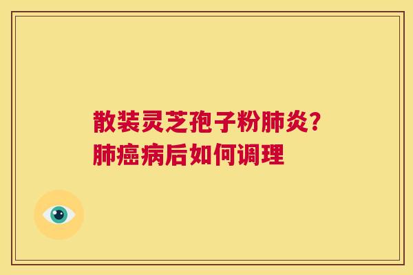散装灵芝孢子粉肺炎?肺癌病后如何调理 第1张 散装灵芝孢子粉肺炎?肺癌病后如何调理 第1张