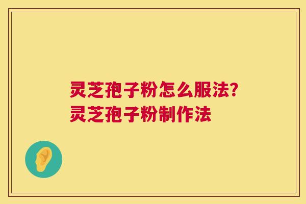 灵芝孢子粉怎么服法？灵芝孢子粉制作法  第1张