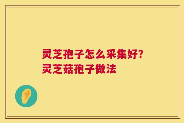 灵芝孢子怎么采集好？灵芝菇孢子做法  第1张