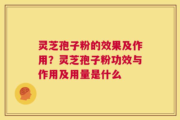 灵芝孢子粉的效果及作用?灵芝孢子粉功效与作用及用量是什么 第1张 灵芝孢子粉的效果及作用?灵芝孢子粉功效与作用及用量是什么 第1张