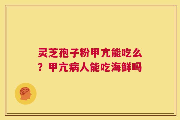 灵芝孢子粉甲亢能吃么?甲亢病人能吃海鲜吗 第1张 灵芝孢子粉甲亢能吃么?甲亢病人能吃海鲜吗 第1张