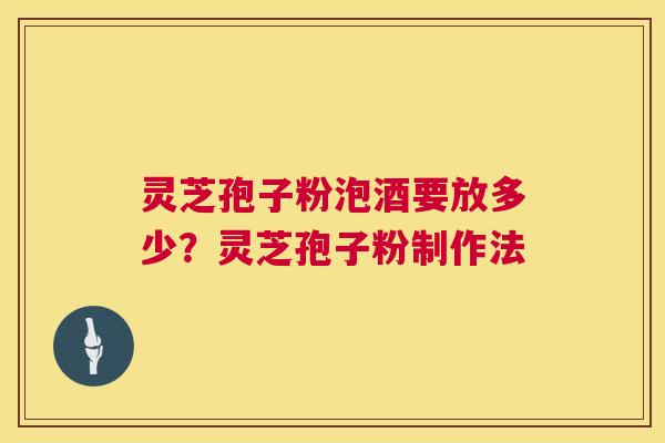 灵芝孢子粉泡酒要放多少?灵芝孢子粉制作法 第1张 灵芝孢子粉泡酒要放多少?灵芝孢子粉制作法 第1张