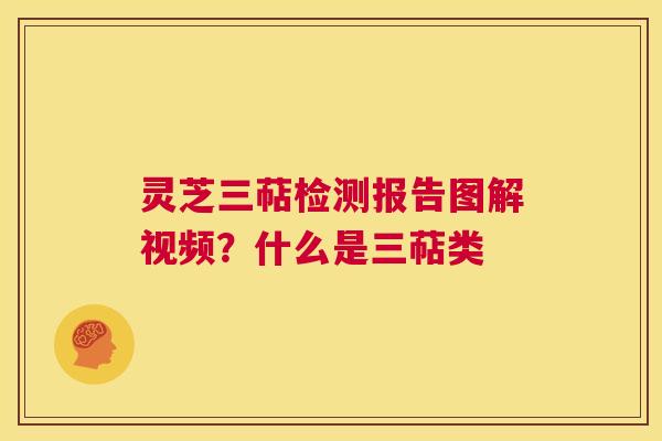 灵芝三萜检测报告图解视频?什么是三萜类 第1张 灵芝三萜检测报告图解视频?什么是三萜类 第1张