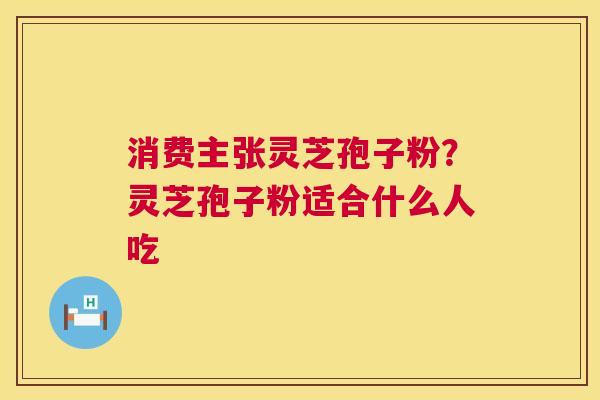消费主张灵芝孢子粉?灵芝孢子粉适合什么人吃 第1张 消费主张灵芝孢子粉?灵芝孢子粉适合什么人吃 第1张
