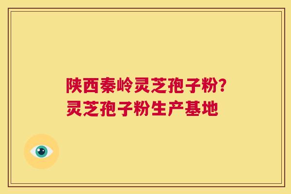 陕西秦岭灵芝孢子粉?灵芝孢子粉生产基地 第1张 陕西秦岭灵芝孢子粉?灵芝孢子粉生产基地 第1张