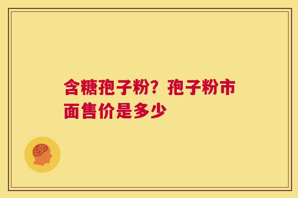 含糖孢子粉?孢子粉市面售价是多少 第1张 含糖孢子粉?孢子粉市面售价是多少 第1张