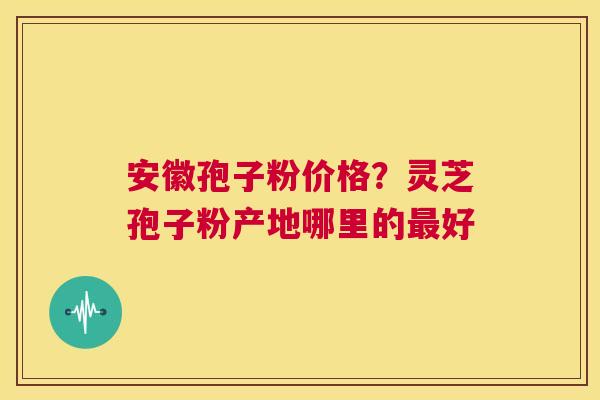 安徽孢子粉价格?灵芝孢子粉产地哪里的最好 第1张 安徽孢子粉价格?灵芝孢子粉产地哪里的最好 第1张