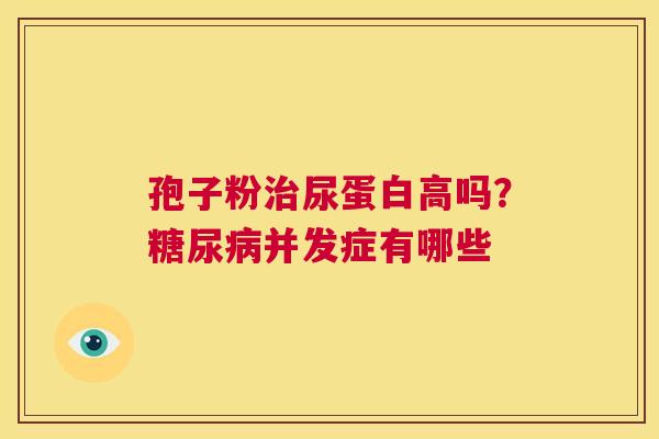 孢子粉治尿蛋白高吗？糖尿病并发症有哪些  第1张