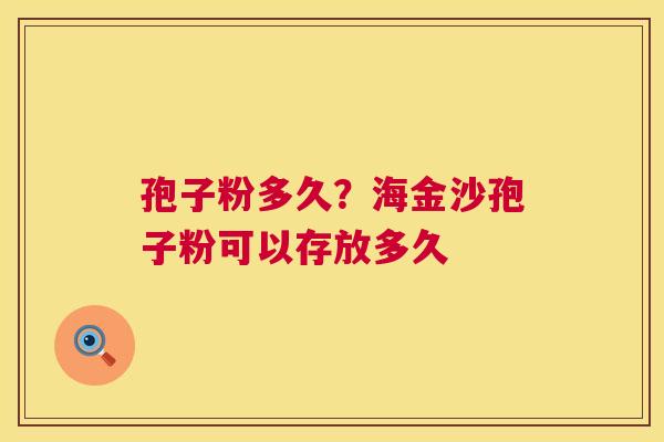 孢子粉多久？海金沙孢子粉可以存放多久  第1张