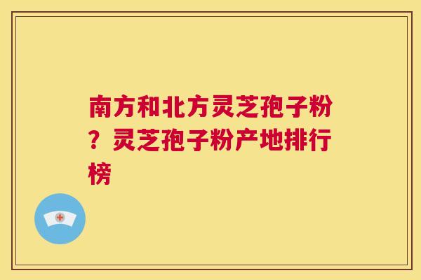 南方和北方灵芝孢子粉？灵芝孢子粉产地排行榜  第1张