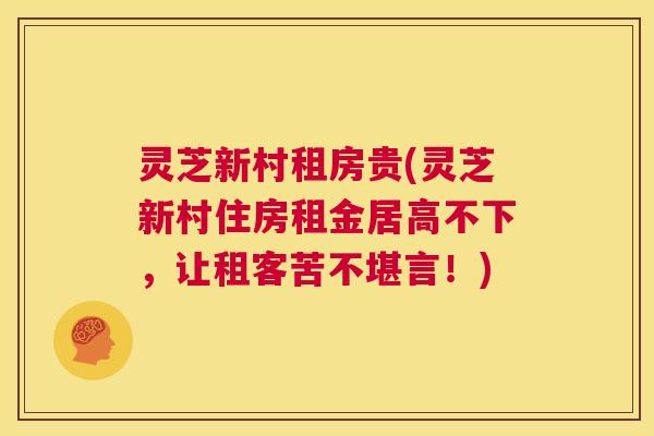 灵芝新村租房贵(灵芝新村住房租金居高不下，让租客苦不堪言！)  第1张