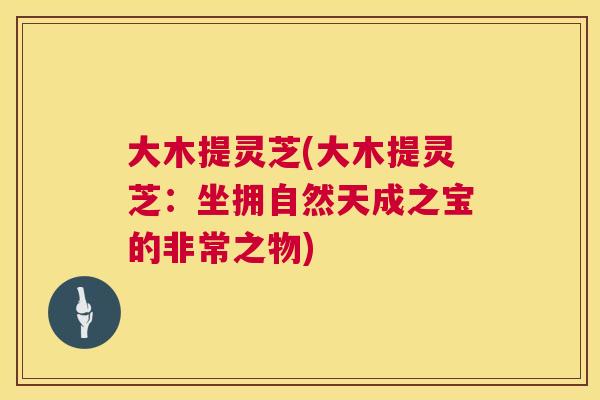 大木提灵芝(大木提灵芝:坐拥自然天成之宝的非常之物) 第1张 大木提灵芝(大木提灵芝:坐拥自然天成之宝的非常之物) 第1张
