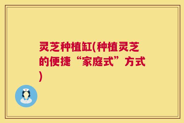 灵芝种植缸(种植灵芝的便捷“家庭式”方式) 第1张 灵芝种植缸(种植灵芝的便捷“家庭式”方式) 第1张