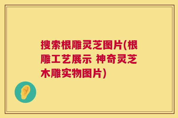 搜索根雕灵芝图片(根雕工艺展示 神奇灵芝木雕实物图片) 第1张 搜索根雕灵芝图片(根雕工艺展示 神奇灵芝木雕实物图片) 第1张