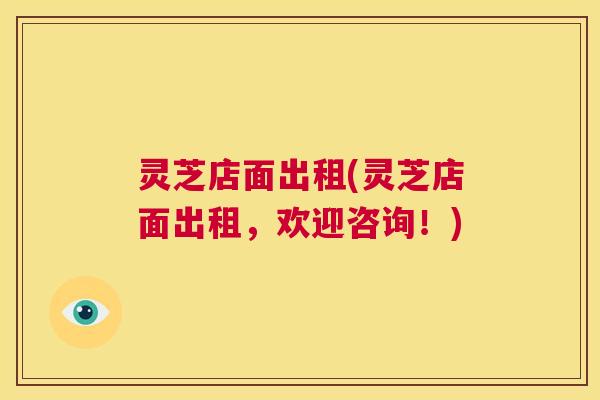 灵芝店面出租(灵芝店面出租,欢迎咨询!) 第1张 灵芝店面出租(灵芝店面出租,欢迎咨询!) 第1张