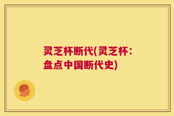 灵芝杯断代(灵芝杯:盘点中国断代史) 第1张 灵芝杯断代(灵芝杯:盘点中国断代史) 第1张