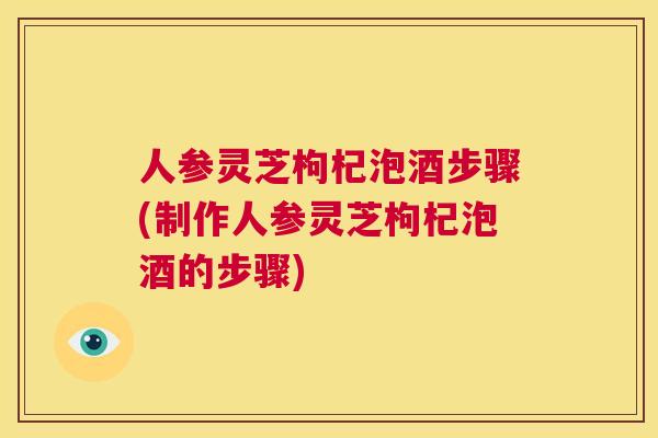 人参灵芝枸杞泡酒步骤(制作人参灵芝枸杞泡酒的步骤) 第1张 人参灵芝枸杞泡酒步骤(制作人参灵芝枸杞泡酒的步骤) 第1张