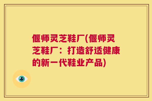 偃师灵芝鞋厂(偃师灵芝鞋厂：打造舒适健康的新一代鞋业产品)  第1张