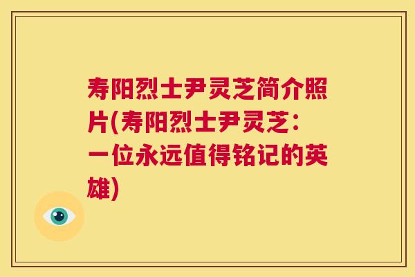 寿阳烈士尹灵芝简介照片(寿阳烈士尹灵芝:一位永远值得铭记的英雄) 第1张 寿阳烈士尹灵芝简介照片(寿阳烈士尹灵芝:一位永远值得铭记的英雄) 第1张