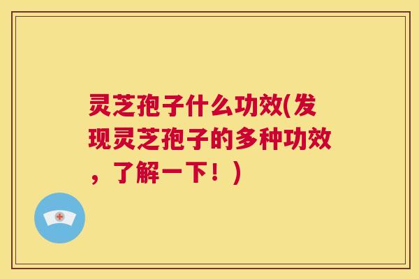 灵芝孢子什么功效(发现灵芝孢子的多种功效,了解一下!) 第1张 灵芝孢子什么功效(发现灵芝孢子的多种功效,了解一下!) 第1张
