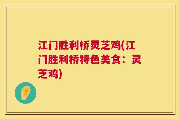江门胜利桥灵芝鸡(江门胜利桥特色美食：灵芝鸡)  第1张