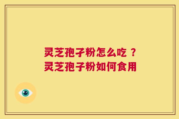 灵芝孢孑粉怎么吃 ?灵芝孢子粉如何食用 第1张 灵芝孢孑粉怎么吃 ?灵芝孢子粉如何食用 第1张
