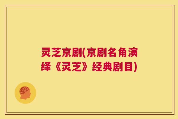 灵芝京剧(京剧名角演绎《灵芝》经典剧目) 第1张 灵芝京剧(京剧名角演绎《灵芝》经典剧目) 第1张