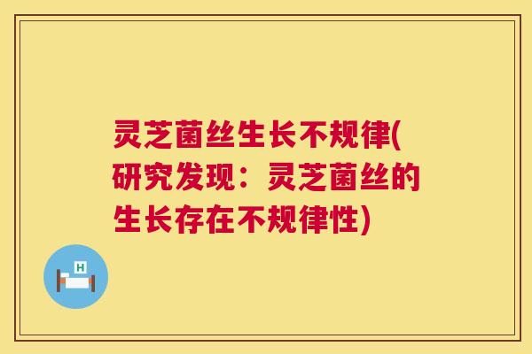 灵芝菌丝生长不规律(研究发现:灵芝菌丝的生长存在不规律性) 第1张 灵芝菌丝生长不规律(研究发现:灵芝菌丝的生长存在不规律性) 第1张