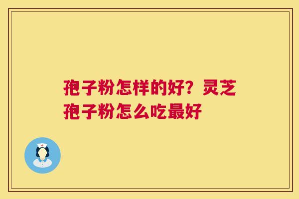 孢子粉怎样的好?灵芝孢子粉怎么吃最好 第1张 孢子粉怎样的好?灵芝孢子粉怎么吃最好 第1张