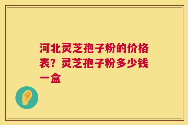 河北灵芝孢子粉的价格表?灵芝孢子粉多少钱一盒 第1张 河北灵芝孢子粉的价格表?灵芝孢子粉多少钱一盒 第1张