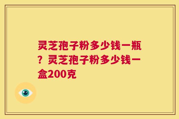 灵芝孢子粉多少钱一瓶?灵芝孢子粉多少钱一盒200克 第1张 灵芝孢子粉多少钱一瓶?灵芝孢子粉多少钱一盒200克 第1张