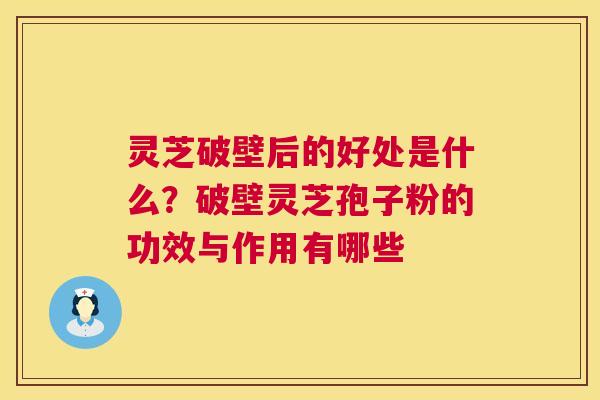 灵芝破壁后的好处是什么?破壁灵芝孢子粉的功效与作用有哪些 第1张 灵芝破壁后的好处是什么?破壁灵芝孢子粉的功效与作用有哪些 第1张