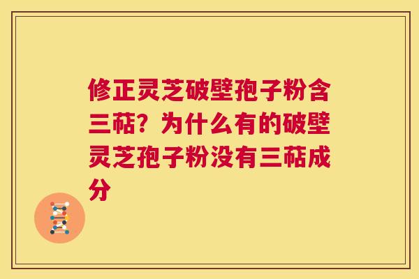 修正灵芝破壁孢子粉含三萜?为什么有的破壁灵芝孢子粉没有三萜成分 第1张 修正灵芝破壁孢子粉含三萜?为什么有的破壁灵芝孢子粉没有三萜成分 第1张