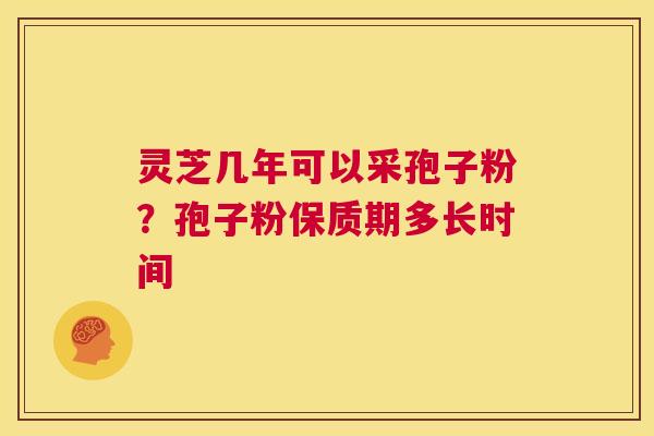 灵芝几年可以采孢子粉?孢子粉保质期多长时间 第1张 灵芝几年可以采孢子粉?孢子粉保质期多长时间 第1张