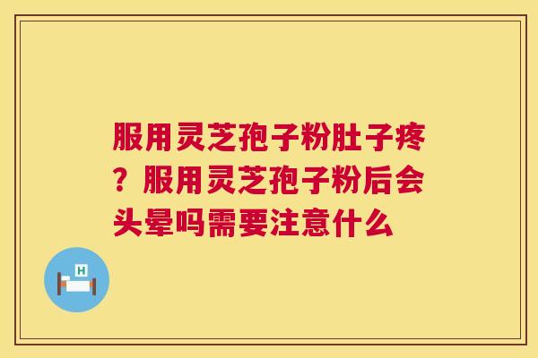 服用灵芝孢子粉肚子疼?服用灵芝孢子粉后会头晕吗需要注意什么 第1张 服用灵芝孢子粉肚子疼?服用灵芝孢子粉后会头晕吗需要注意什么 第1张