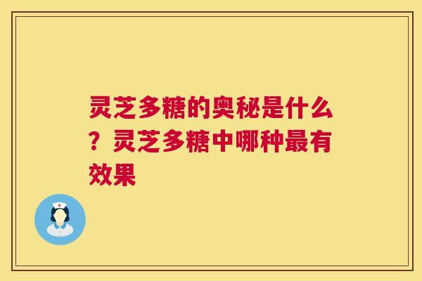 灵芝多糖的奥秘是什么?灵芝多糖中哪种最有效果 第1张 灵芝多糖的奥秘是什么?灵芝多糖中哪种最有效果 第1张