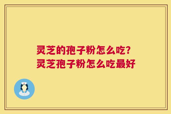 灵芝的孢子粉怎么吃?灵芝孢子粉怎么吃最好 第1张 灵芝的孢子粉怎么吃?灵芝孢子粉怎么吃最好 第1张