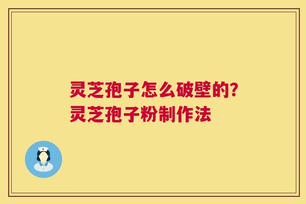 灵芝孢子怎么破壁的?灵芝孢子粉制作法 第1张 灵芝孢子怎么破壁的?灵芝孢子粉制作法 第1张