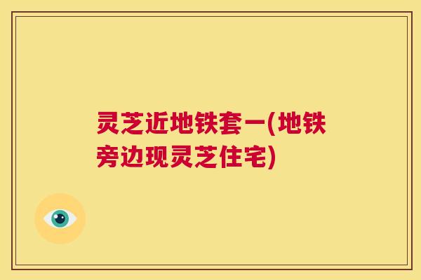 灵芝近地铁套一(地铁旁边现灵芝住宅) 第1张 灵芝近地铁套一(地铁旁边现灵芝住宅) 第1张