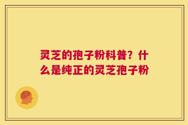 灵芝的孢子粉科普?什么是纯正的灵芝孢子粉 第1张 灵芝的孢子粉科普?什么是纯正的灵芝孢子粉 第1张