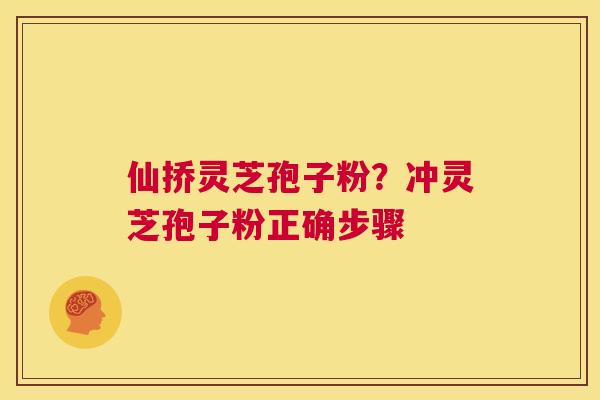 仙挢灵芝孢子粉？冲灵芝孢子粉正确步骤  第1张