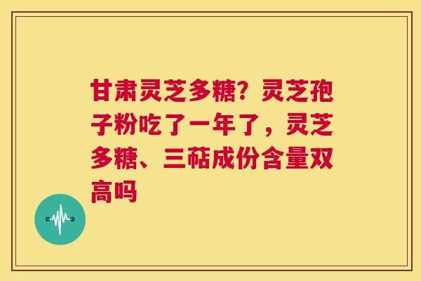 甘肃灵芝多糖?灵芝孢子粉吃了一年了,灵芝多糖、三萜成份含量双高吗 第1张 甘肃灵芝多糖?灵芝孢子粉吃了一年了,灵芝多糖、三萜成份含量双高吗 第1张