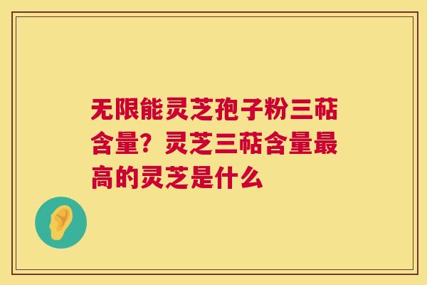 无限能灵芝孢子粉三萜含量?灵芝三萜含量最高的灵芝是什么 第1张 无限能灵芝孢子粉三萜含量?灵芝三萜含量最高的灵芝是什么 第1张