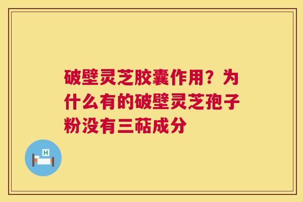 破壁灵芝胶囊作用?为什么有的破壁灵芝孢子粉没有三萜成分 第1张 破壁灵芝胶囊作用?为什么有的破壁灵芝孢子粉没有三萜成分 第1张
