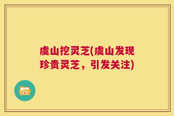 虞山挖灵芝(虞山发现珍贵灵芝,引发关注) 第1张 虞山挖灵芝(虞山发现珍贵灵芝,引发关注) 第1张
